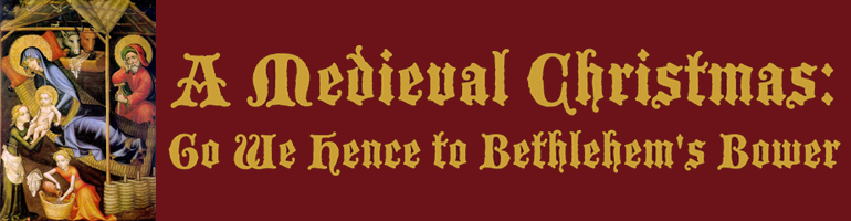 A Medieval Christmas: Go We Hence to Bethlehem's Bower